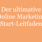 Der ultimative Online Marketing Start-Leitfaden